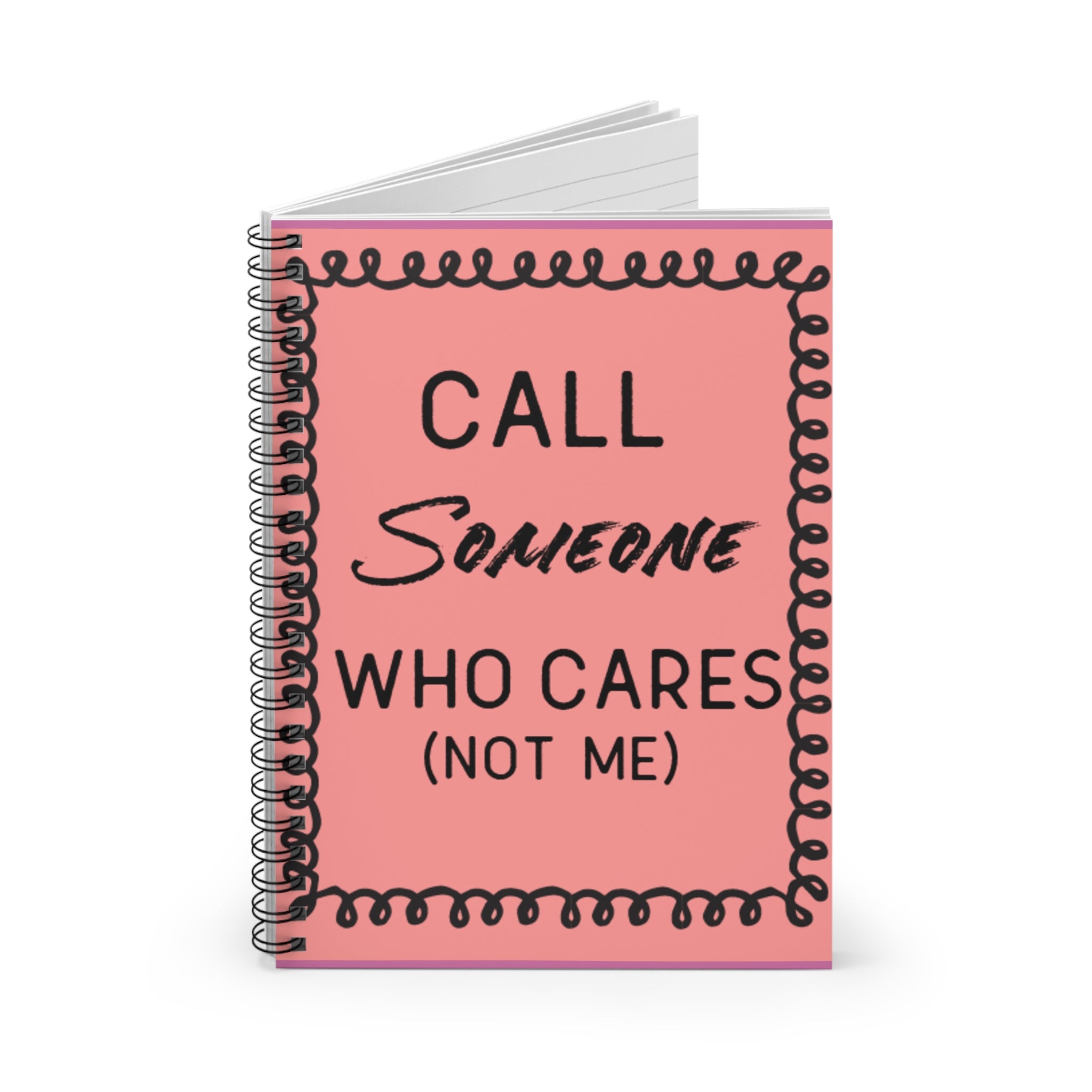 Call Someone Who Cares Sarcastic Spiral Notebook -