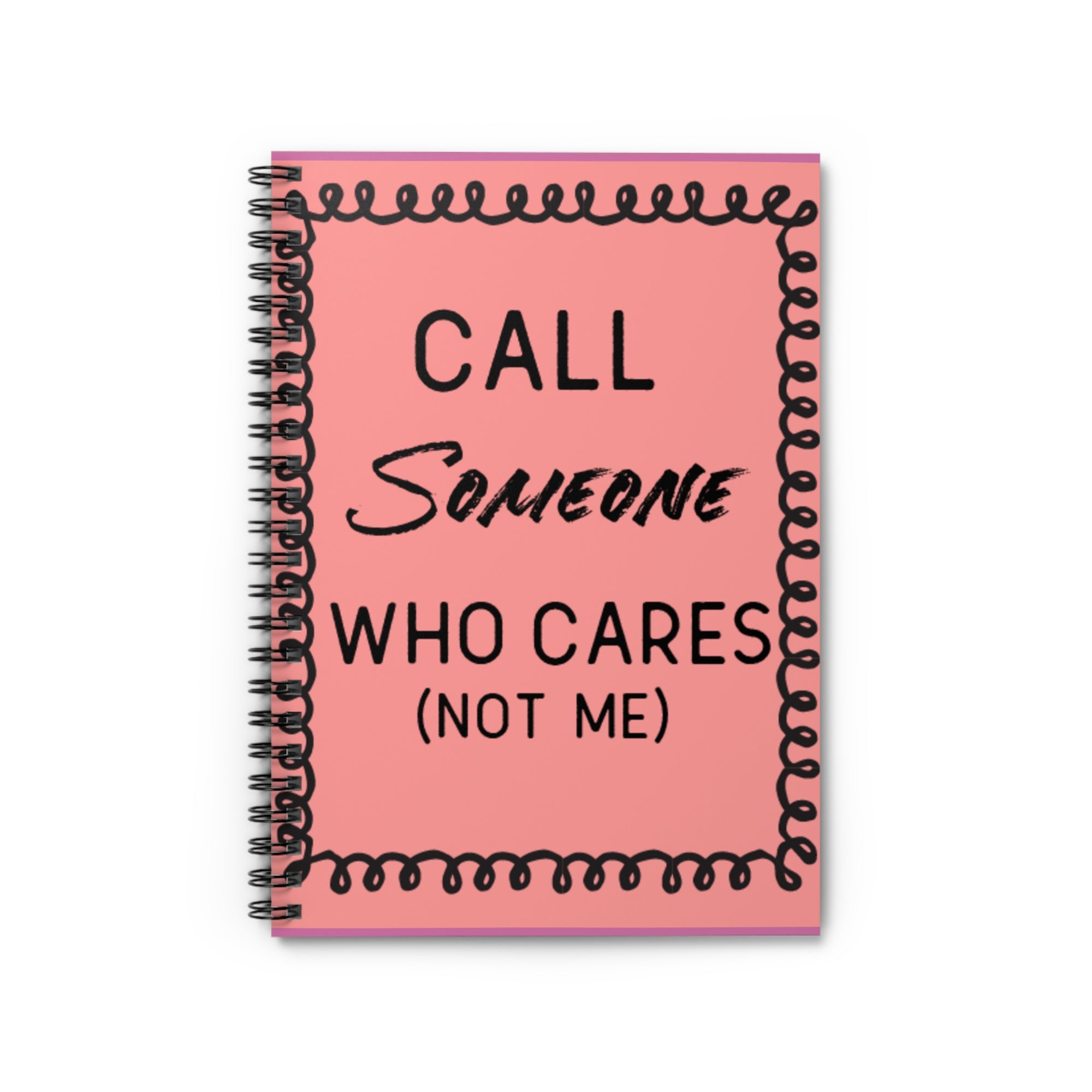 Call Someone Who Cares Sarcastic Spiral Notebook -
